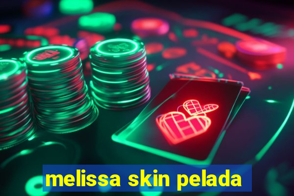 melissa skin pelada